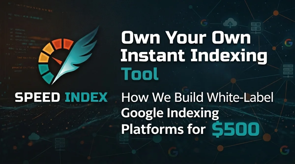 Own Your Own Instant Indexing Tool: How We Build White-Label Google Indexing Platforms for $500